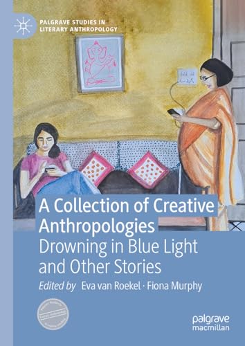 A Collection of Creative Anthropologies: Drowning in Blue Light and Other Stories (Palgrave Studies in Literary Anthropology)