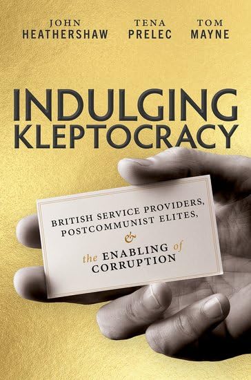 Indulging Kleptocracy: British Service Providers, Postcommunist Elites, and the Enabling of Corruption (Hardcover)