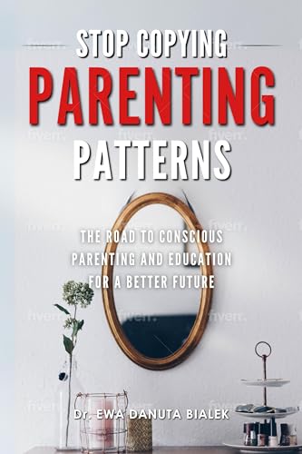 STOP COPYING PARENTING PATTERNS: The Road to Conscious Parenting and Education for a Better Future (Kindle Edition)