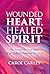 Wounded Heart, Healed Spirit by Carol Carley