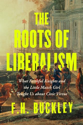 The Roots of Liberalism: What Faithful Knights and the Little Match Girl Taught Us about Civil Virtue (Hardcover)
