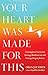 Your Heart Was Made for This: Contemplative Practices for Meeting a World in Crisis with Courage, Integrity, and Love