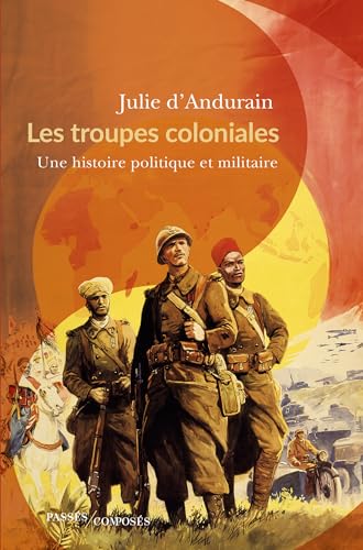 Les troupes coloniales: Une histoire politique et militaire (French Edition)