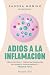 Adiós a la inflamación: Cómo prevenir y tratar enfermedades, retrasar el envejecimiento y perder peso