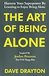 The Art of Being Alone: Harness Your Superpower By Learning to Enjoy Being Alone Inspired By Jordan Peterson The Art of Being Alone: Harness Your Superpower By Learning to Enjoy Being Alone Inspired By Jordan Peterson
