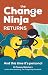 The Change Ninja Returns: And this time it’s personal