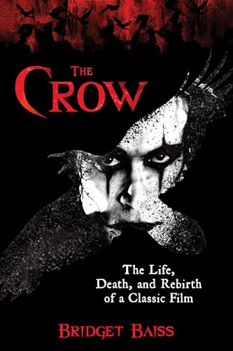 The Crow: The Life, Death, and Rebirth of a Classic Film (Kindle Edition)