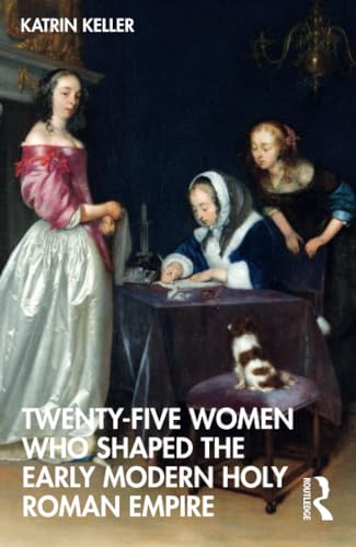 Twenty-Five Women Who Shaped the Early Modern Holy Roman Empire (Paperback)
