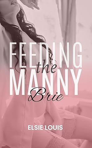 Feeding the Manny: Brie: An Erotic Lactation Fantasy
