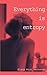 Everything is Entropy