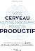 Votre cerveau n'est pas programmé pour être productif: La méthode pas à pas pour gagner en énergie, motivation et concentration