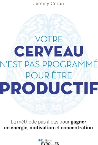 Votre cerveau n'est pas programmé pour être productif: La méthode pas à pas pour gagner en énergie, motivation et concentration (Paperback)