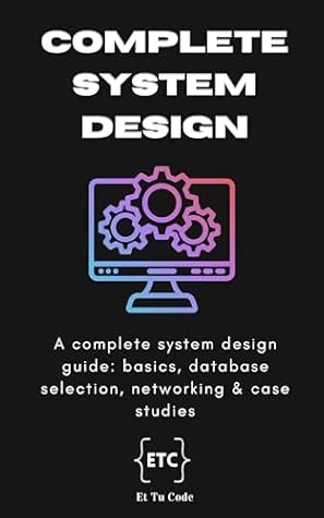 Complete System Design: A complete system design interview cracking book: basics, database selection, networking & case studies