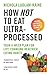How Not to Eat Ultra-Processed: Your 4-week plan for life-changing healthier eating habits