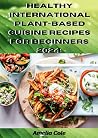 Healthy international Plant-Based Cuisine Recipes for Beginners 2024:: A Cookbook for 28 meals