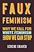 Faux Feminism: Why We Fall for White Feminism and How We Can Stop