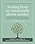 Healing from an Emotionally Absent Mother: Learn to Build Trust, Take In Nourishment, and Move Past the Wounds Left by Neglect―A Workbook