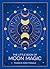 The Little Book of Moon Magic: An Introduction to Lunar Lore, Rituals, and Spells