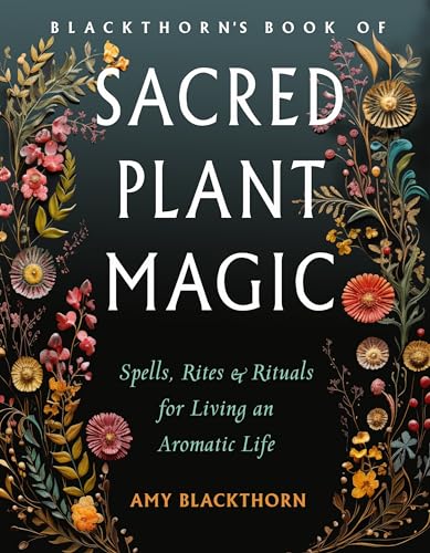 Blackthorn's Book of Sacred Plant Magic: Spells, Rites, and Rituals for Living an Aromatic Life (Paperback)