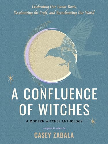 A Confluence of Witches: Celebrating Our Lunar Roots, Decolonizing the Craft, and Reenchanting Our World (Paperback)