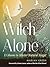 A Witch Alone: 13 Moons to ...