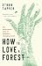 How to Love a Forest: The Bittersweet Work of Tending a Changing World