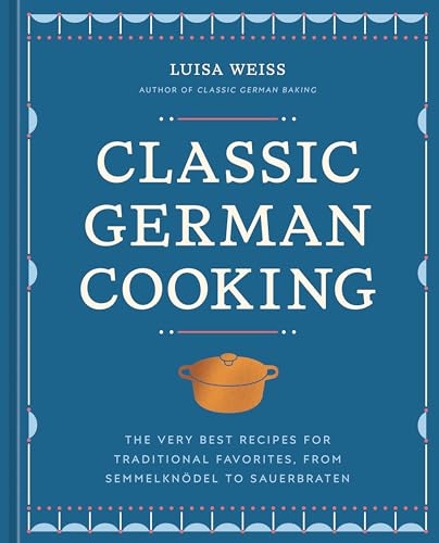 Classic German Cooking: The Very Best Recipes for Traditional Favorites, from Semmelknödel to Sauerbraten (Hardcover)