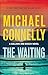 The Waiting A Ballard and Bosch Novel (A Renée Ballard and Harry Bosch Novel Book 6) by Michael Connelly