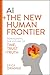 AI + The New Human Frontier...
