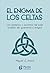 El enigma de los celtas: Los misterios y secretos de este pueblo de guerreros y magos