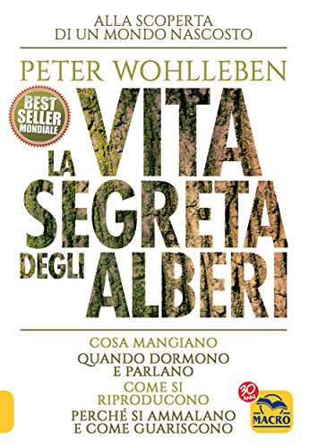 La Vita Segreta degli Alberi: Cosa mangiano, quando dormono e parlano, come si riproducono, perché si ammalano e come guariscono (Italian Edition)