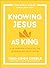 Knowing Jesus as King (The ...