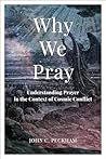 Book cover for Why We Pray: Understanding Prayer in the Context of Cosmic Conflict