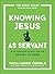 Knowing Jesus as Servant: a 10-Session Bible Study on the Gospel of Mark
