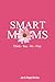 Smart Moms: Think, Say, Do,...