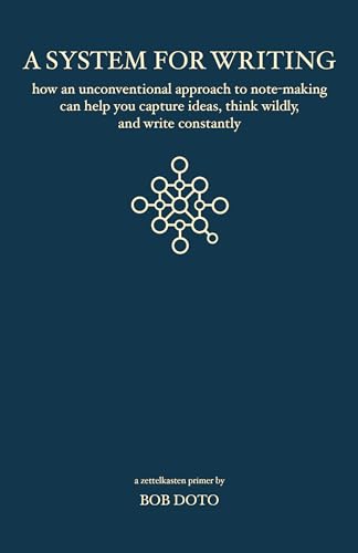 A System for Writing: How an Unconventional Approach to Note-Making Can Help You Capture Ideas, Think Wildly, and Write Constantly - A Zettelkasten Primer (Kindle Edition)
