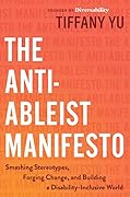 The Anti-Ableist Manifesto: Smashing Stereotypes, Forging Change, and Building a Disability-Inclusive World 