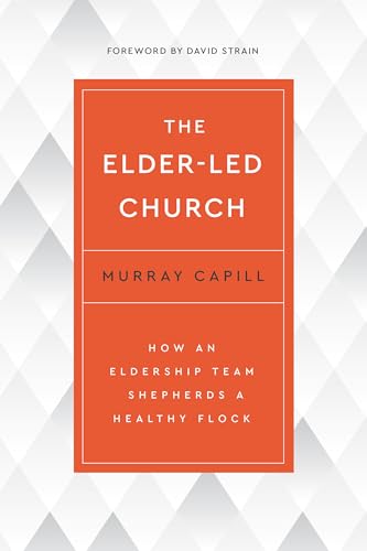 The Elder-Led Church: How an Eldership Team Shepherds a Healthy Flock (Kindle Edition)