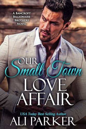 Our Small Town Love Affair (Bancroft Billionaire Brothers #17)