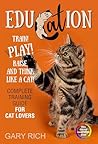 Complete training guide for cat lovers : train, play, raise and think like a cat.: Easy Tips for Training and Loving Your Cat