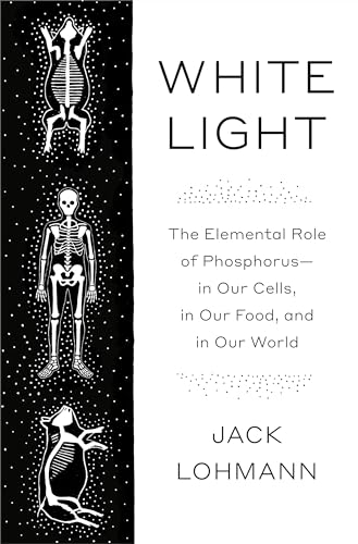 White Light: The Elemental Role of Phosphorus-in Our Cells, in Our Food, and in Our World (Hardcover)