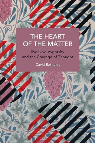 The Heart of the Matter: Ilyenkov, Vygotsky and the Courage of Thought (Historical Materialism)