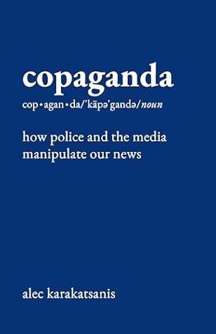 Copaganda: How Police and the Media Manipulate Our News