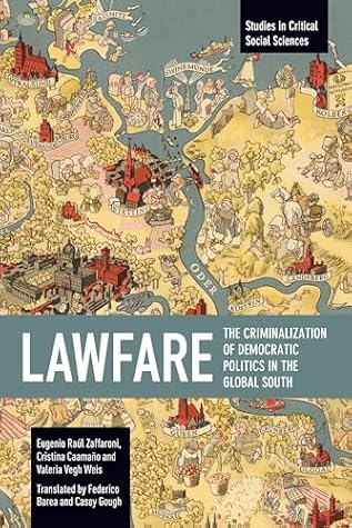 Lawfare: The Criminalization of Democratic Politics in the Global South (Studies in Critical Social Sciences)