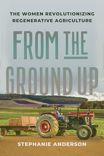From the Ground Up: The Women Revolutionizing Regenerative Agriculture (Hardcover)