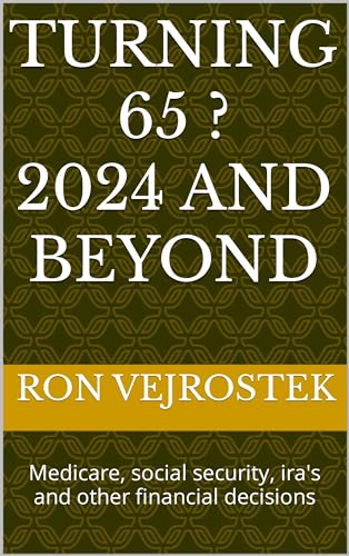 Turning 65 ? 2024 and Beyond: Medicare, social security, ira's and other financial decisions (Kindle Edition)