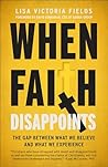 Book cover for When Faith Disappoints: The Gap Between What We Believe and What We Experience