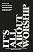 It's All About Worship: A Journey to the Heart of God through Worship.