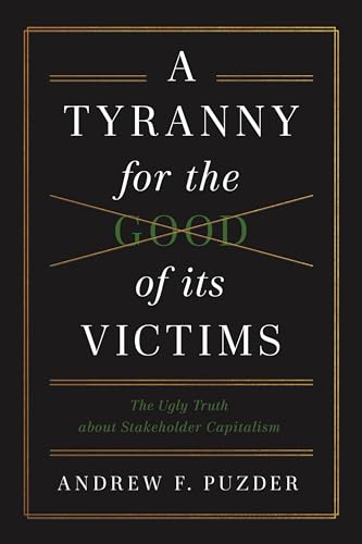 A Tyranny for the Good of its Victims: The Ugly Truth about Stakeholder Capitalism (Hardcover)