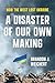 A Disaster of Our Own Makin...